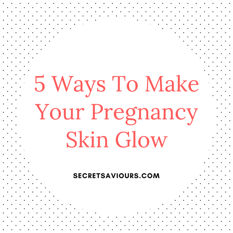 5 Ways To Make Your Pregnancy Skin Glow